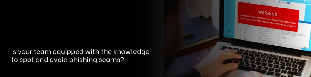 Is your team equipped with the knowledge to spot and avoid phishing scams?