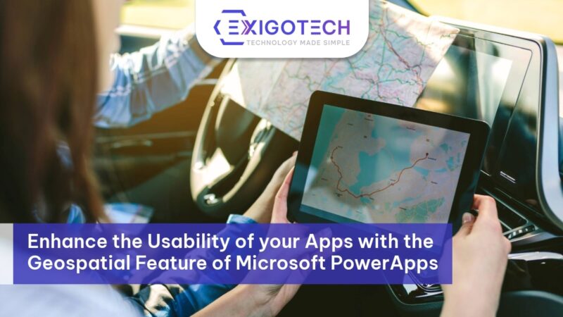 Enhance the Usability of your Apps with the Geospatial Feature of Microsoft PowerApps Blog Feature Image Exigo Tech