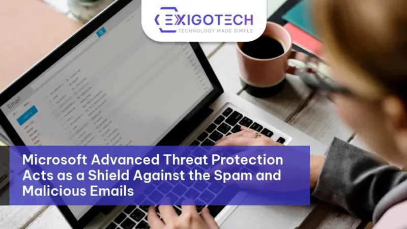 Microsoft Advanced Threat Protection Acts as a Shield Against the Spam and Malicious Emails - Exigo Tech Blog Feature Image