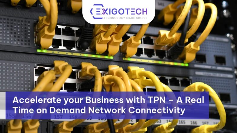 Accelerate your Business with TPN - A Real Time on Demand Network Connectivity Blog Feature image - Exigo Tech