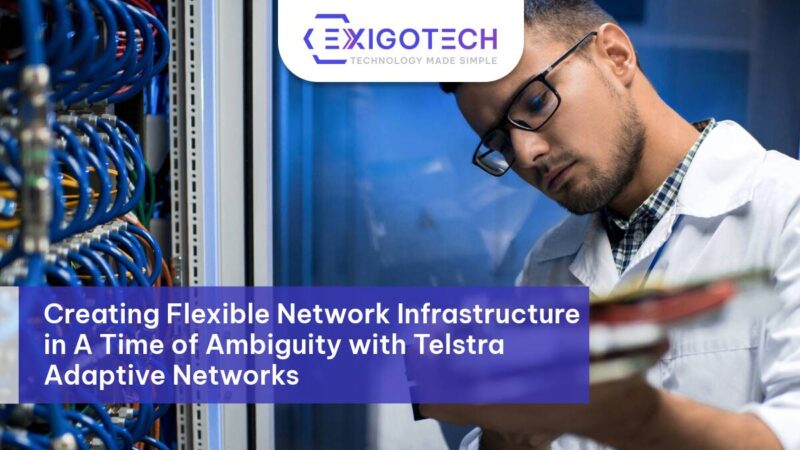 Creating Flexible Network Infrastructure in A Time of Ambiguity with Telstra Adaptive Networks - Exigo Tech Blog Feature Image
