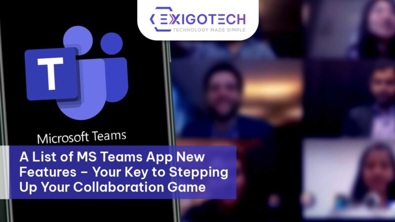 A List of MS Teams App New Features – Your Key to Stepping Up Your Collaboration Game - Exigo tech Blog Feature Image