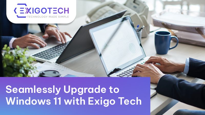 seamlessly upgrade to windows 11 with Exigo Tech
