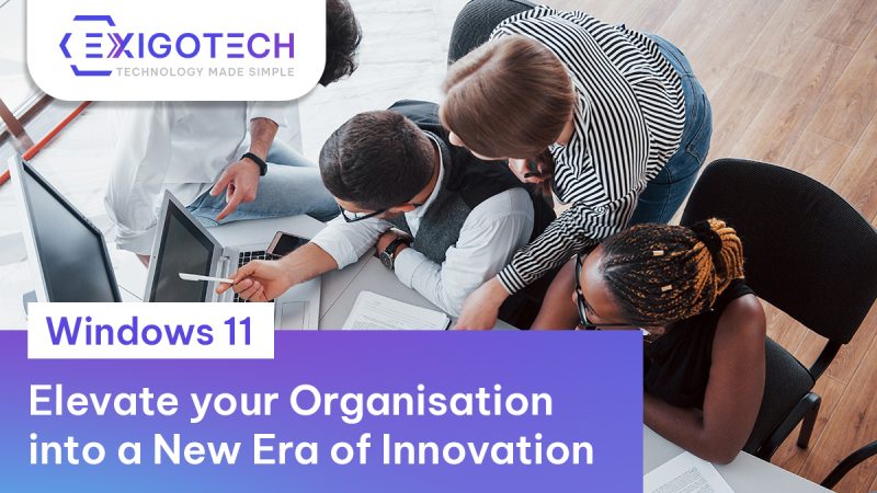 Elevate your organisation into a new era of innovation | Windows 11 | Exigo Tech Australia