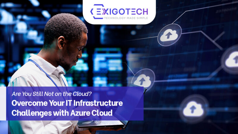 Are You Still Not on the Cloud Overcome Your IT Infrastructure Challenges with Azure Cloud - Exigo Tech Blog website Feature Image
