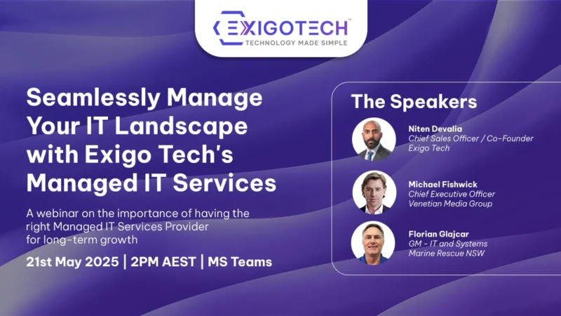 Webinar banner for "Seamlessly Manage Your IT Landscape with Exigo Tech's Managed IT Services" featuring speakers Niten Devalia, Michael Fishwick, and Florian Glajcar – scheduled for 21st May 2025 at 2PM AEST via MS Teams.