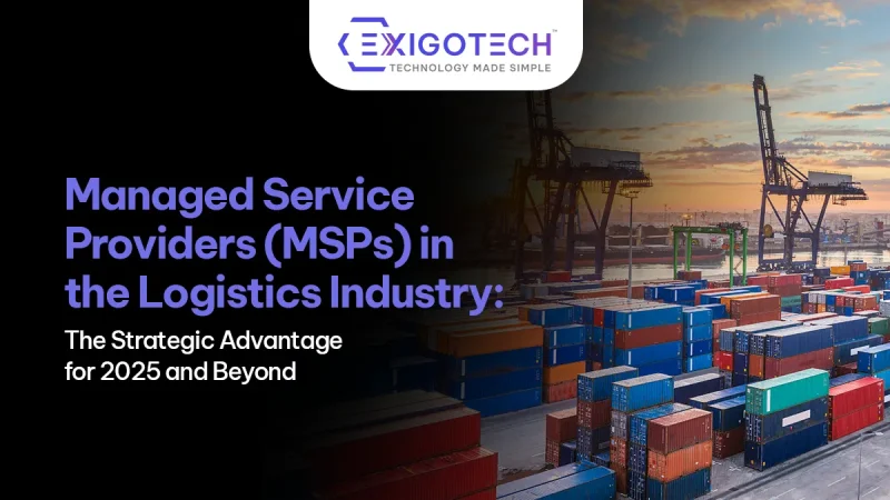 Managed Service Providers (MSPs) in the Logistics Industry: The Strategic Advantage for 2025 and Beyond - Blog Feature Image for website