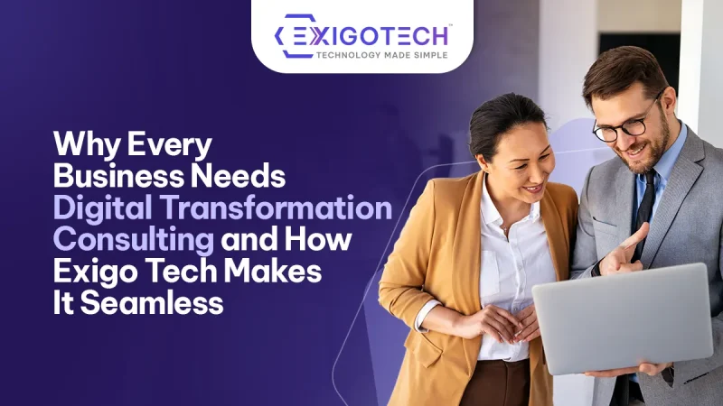 Why Every Business Needs Digital Transformation Consulting and How Exigo Tech Makes It Seamless - Blog Featured image for Website