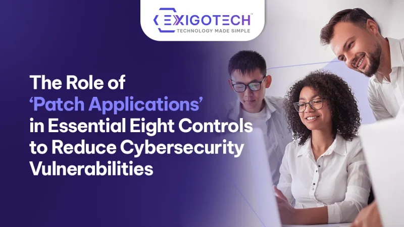 The Role of ‘Patch Applications’ in Essential Eight Controls to Reduce Cybersecurity Vulnerabilities - Blog featured image for website