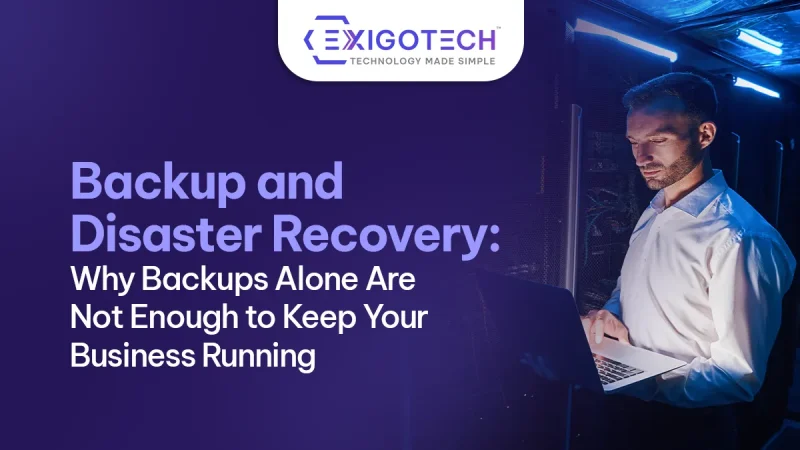 Backup and Disaster Recovery: Why Backups Alone Are Not Enough to Keep Your Business Running - Blog Featured image for Website