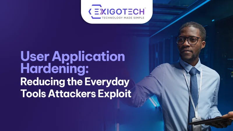 User Application Hardening: Reducing the Everyday Tools Attackers Exploit - Blog Featured image for Website