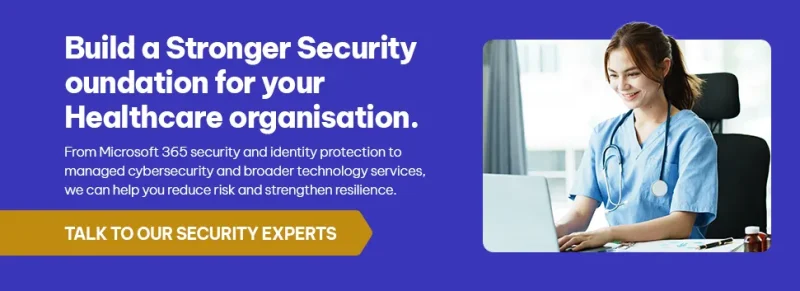 CTA - Build a stronger security foundation for your healthcare organisation.
